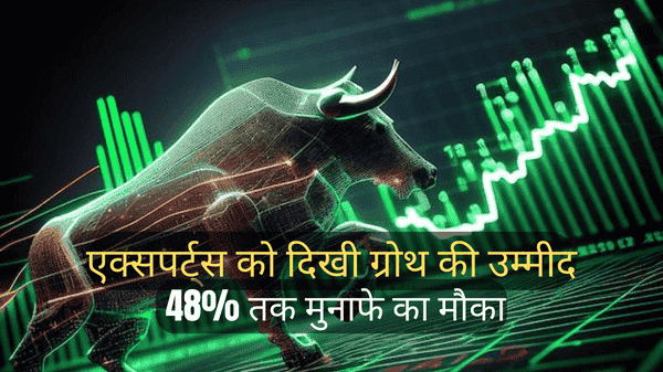 एक्‍सपर्ट्स को दिखी ग्रोथ की उम्‍मीद, 48% तक मुनाफे का मौका