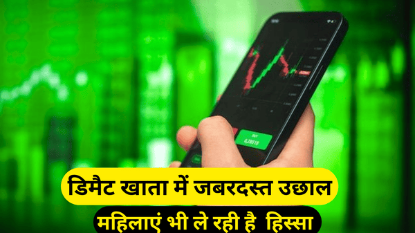 डिमैट खाता में जबरदस्त उछाल महिलाएं भी ले रही है हिस्सा